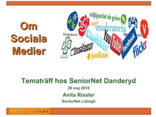 Om Sociala Medier Tematräff hos SeniorNet Danderyd 20 maj 2010 Anita Rissler SeniorNet Lidingö 