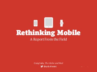 @saila #SNDDCt
␣
␣
Rethinking Mobile
A Report From the Field
@saila #SNDDCt
Craig Saila, The Globe and Mail
 