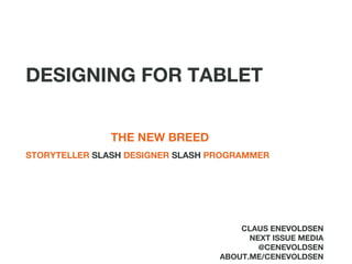 DESIGNING FOR TABLET CLAUS ENEVOLDSEN NEXT ISSUE MEDIA @CENEVOLDSEN ABOUT.ME/CENEVOLDSEN THE NEW BREED STORYTELLER  SLASH  DESIGNER  SLASH  PROGRAMMER 