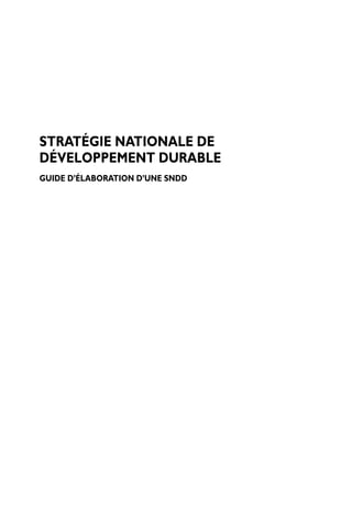 STRATÉGIE NATIONALE DE
DÉVELOPPEMENT DURABLE
GUIDE D’ÉLABORATION D’UNE SNDD
 