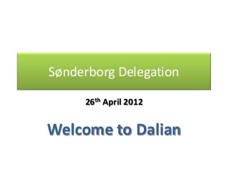 Sønderborg Delegation

     26th April 2012


Welcome to Dalian
 