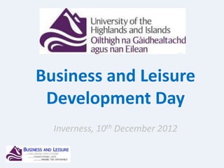 Business and Leisure
Development Day
Inverness, 10th December 2012
 