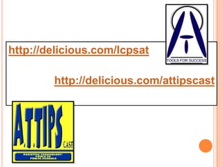 http://delicious.com/lcpsat

        http://delicious.com/attipscast
 