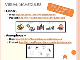 VISUAL SCHEDULES
 Linear    -
     Blog: http://bit.ly/ep17linearvisualschedules
     Podcast: http://bit.ly/ep17linearvisualschedulesaudio




 Amorphous         –
     Blog: http://bit.ly/ep18amorphousvisualschedules
     Podcast: http://bit.ly/ep18amorphousvisualschedulesaudio
 
