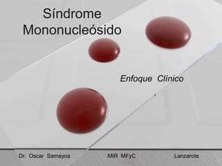 SíndromeMononucleósido EnfoqueClínico Dr.  Oscar  Samayoa		MIR  MFyCLanzarote 