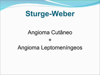 Sturge-Weber Angioma Cutâneo + Angioma Leptomeníngeos 