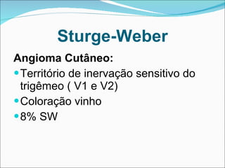 Sturge-Weber Angioma Cutâneo: Território de inervação sensitivo do trigêmeo ( V1 e V2) Coloração vinho 8% SW 