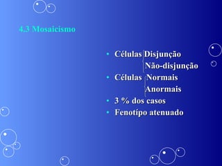 4.3 Mosaicismo Células Disjunção Não-disjunção Células  Normais Anormais  3 % dos casos Fenotípo atenuado 
