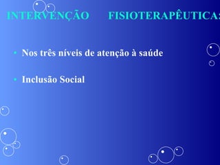 INTERVENÇÃO FISIOTERAPÊUTICA : Nos três níveis de atenção à saúde Inclusão Social 