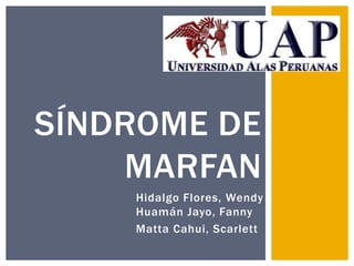 Hidalgo Flores, Wendy
Huamán Jayo, Fanny
Matta Cahui, Scarlett
SÍNDROME DE
MARFAN
 