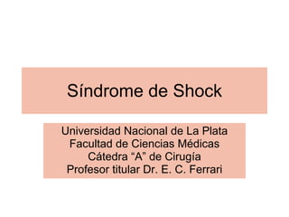 Síndrome de Shock Universidad Nacional de La Plata Facultad de Ciencias Médicas Cátedra “A” de Cirugía Profesor titular Dr. E. C. Ferrari 