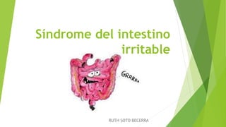 Síndrome del intestino
irritable
RUTH SOTO BECERRA
 