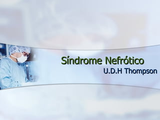 Síndrome  Nefrótico U.D.H Thompson 
