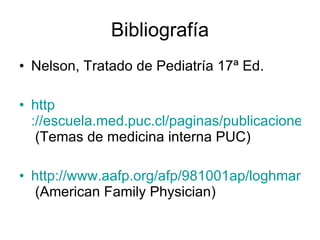 Bibliografía Nelson, Tratado de Pediatría 17ª Ed. http ://escuela.med.puc.cl/paginas/publicaciones/TemasMedicinaInterna/sdnefrotico.html  (Temas de medicina interna PUC) http://www.aafp.org/afp/981001ap/loghman.html  (American Family Physician) 