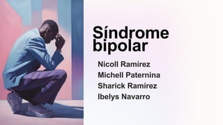 Síndrome
bipolar
Nicoll Ramírez
Michell Paternina
Sharick Ramírez
Ibelys Navarro
 