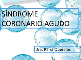 SÍNDROME
CORONARIO AGUDO
Dra. Raíza Querales
 