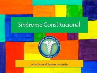 Síndrome Constitucional
J
Johao Emanuel Escobar Hernández
 