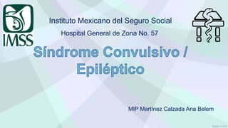 MIP Martínez Calzada Ana Belem
Instituto Mexicano del Seguro Social
Hospital General de Zona No. 57
 