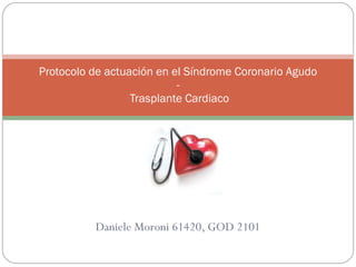 Daniele Moroni 61420, GOD 2101 Protocolo de actuación en el Síndrome Coronario Agudo -  Trasplante Cardiaco 