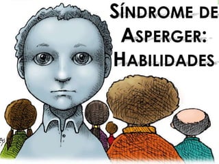 SÍNDROME DE
ASPERGER:
HABILIDADES
 