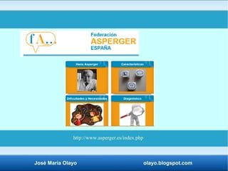 http://www.asperger.es/index.php 
José María Olayo olayo.blogspot.com 
 