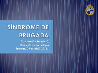 Dr. Alejandro Paredes C.
    Residente de Cardiología
Santiago, 04 de abril, 2013.-
 
