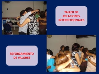 TALLER DE
RELACIONES
INTERPERSONALES
REFORZAMIENTO
DE VALORES
 