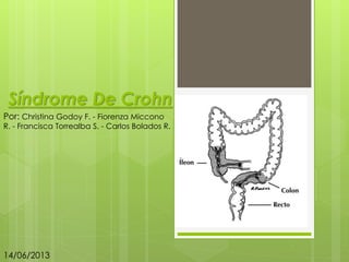 Síndrome De Crohn
Por: Christina Godoy F. - Fiorenza Miccono
R. - Francisca Torrealba S. - Carlos Bolados R.
14/06/2013
 
