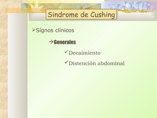 Sindrome de Cushing
Sindrome de Cushing
Sígnos clínicos
Generales
Decaimiento
Distención abdominal

 