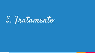 5. Tratamento
 