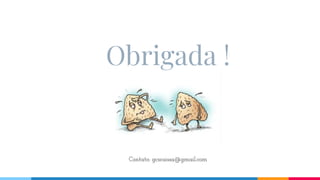 Obrigada !
Contato: gcsraissa@gmail.com
 