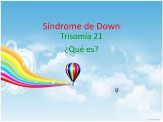 Síndrome de Down
   Trisomía 21
    ¿Qué es?
 