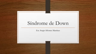 Síndrome de Down
   Ext. Sergio Sifontes Martínez
 