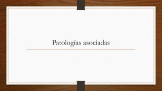 Patologías asociadas
 