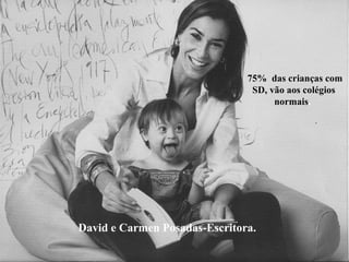 David e Carmen Posadas-Escritora. 75%  das crianças com SD, vão aos colégios normais .   