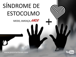 MEDO, AMEAÇA, AMOR
www.psicorientacao.com
 