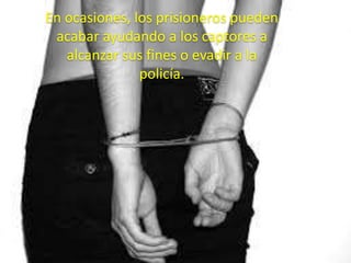 En ocasiones, los prisioneros pueden
acabar ayudando a los captores a
alcanzar sus fines o evadir a la
policía.
 