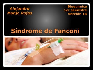 Síndrome de Fanconi
Bioquímica
1er semestre
Sección 14
Alejandro
Monje Rojas
 