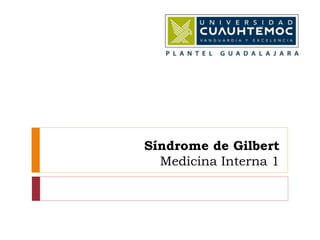 Síndrome de Gilbert 
Medicina Interna 1 
 