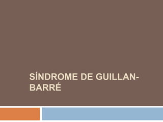 SÍNDROME DE GUILLAN-
BARRÉ
 
