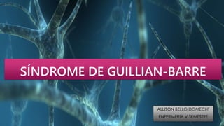 SÍNDROME DE GUILLIAN-BARRE
ALLISON BELLO DOMECHT
ENFERMERIA V SEMESTRE
 