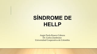 SÍNDROME DE
HELLP
Angie Paola Rosero Cabrera
Dr. Carlos Zambrano
Universidad Cooperativa de Colombia
 