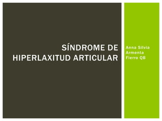 Anna Silvia Armenta Fierro QB,[object Object],Síndrome de hiperlaxitud articular,[object Object]