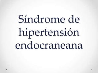 Síndrome de
hipertensión
endocraneana
 