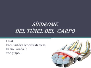 Síndrome
del túnel del carpo
USAC
Facultad de Ciencias Medicas
Fabio Parada C.
200917908

 