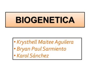 BIOGENETICA

• Krysthell Maitee Aguilera
• Bryan Paul Sarmiento
• Karol Sánchez
 
