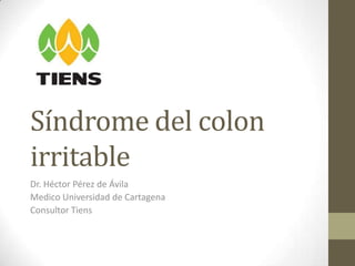 Síndrome del colon
irritable
Dr. Héctor Pérez de Ávila
Medico Universidad de Cartagena
Consultor Tiens
 
