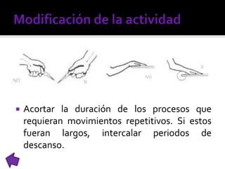  Acortar la duración de los procesos que
requieran movimientos repetitivos. Si estos
fueran largos, intercalar periodos de
descanso.
 