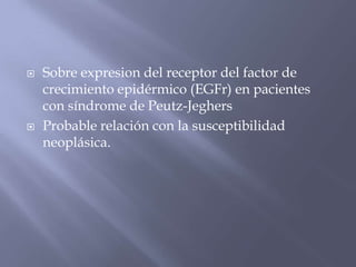 Sobre expresion del receptor del factor de crecimiento epidérmico (EGFr) en pacientes con síndrome de Peutz-JeghersProbable relación con la susceptibilidad neoplásica.