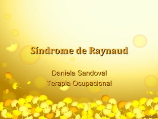 Síndrome de Raynaud

    Daniela Sandoval
   Terapia Ocupacional
 